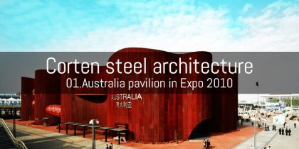 100 best corten steel arhitectures around the world--01.australia pavilion in expo 2010
